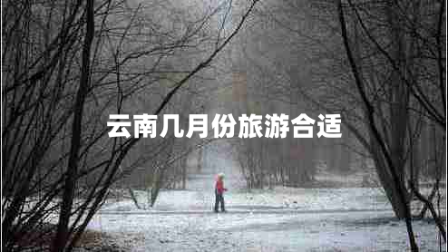 云南幾月份旅游合適