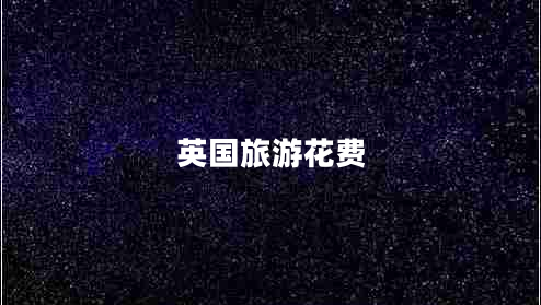 英國(guó)旅游花費(fèi) 英國(guó)旅游花費(fèi)