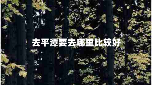 去平潭要去哪里比較好 去平潭要去哪里比較好