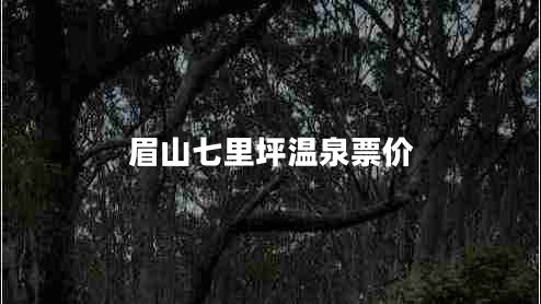 眉山七里坪溫泉票價(jià)