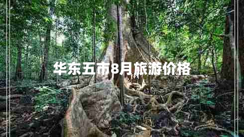 華東五市8月旅游價(jià)格 華東五市8月旅游價(jià)格