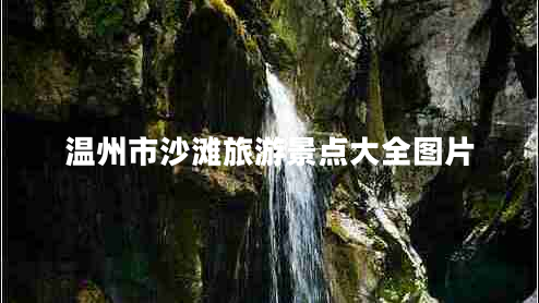 溫州市沙灘旅游景點(diǎn)大全圖片 溫州市沙灘旅游景點(diǎn)大全圖片