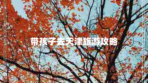 帶孩子去天津旅游攻略