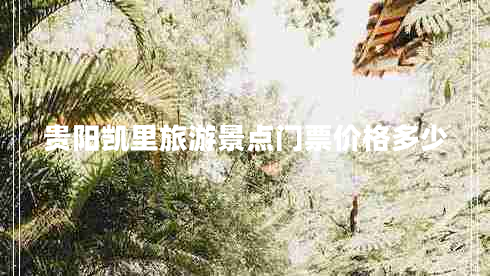 貴陽凱里旅游景點門票價格多少