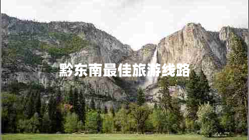 黔東南最佳旅游線路