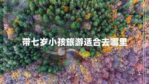 帶七歲小孩旅游適合去哪里