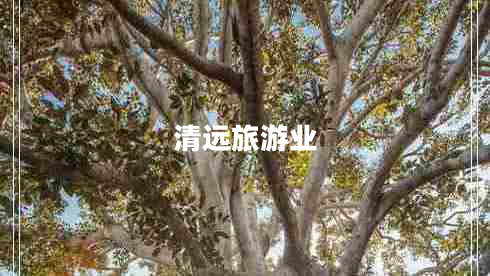 清遠(yuǎn)旅游業(yè) 清遠(yuǎn)旅游業(yè)