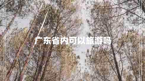 廣東省內(nèi)可以旅游嗎