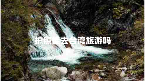 護(hù)照能去臺(tái)灣旅游嗎