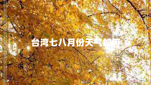 臺灣七八月份天氣如何