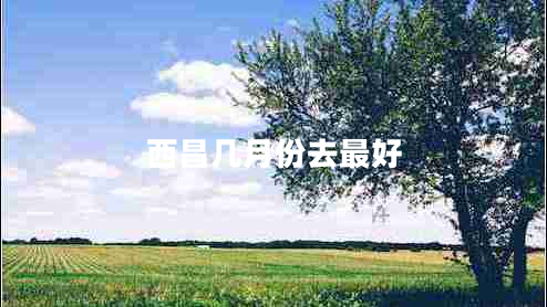 西昌幾月份去最好