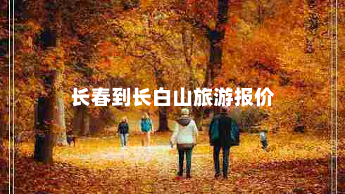 長(zhǎng)春到長(zhǎng)白山旅游報(bào)價(jià) 長(zhǎng)春到長(zhǎng)白山旅游報(bào)價(jià)