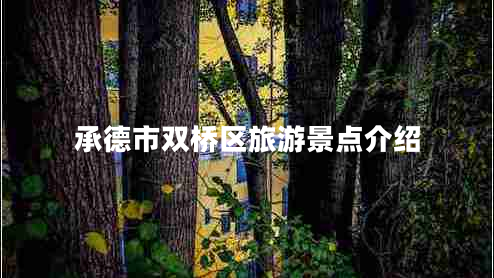 承德市雙橋區(qū)旅游景點介紹 承德市雙橋區(qū)旅游景點介紹