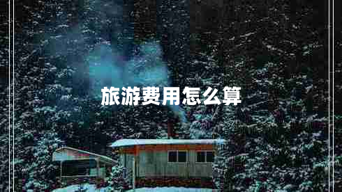 旅游費(fèi)用怎么算