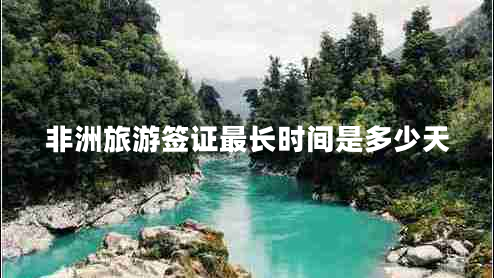 非洲旅游簽證最長時間是多少天 非洲旅游簽證最長時間是多少天