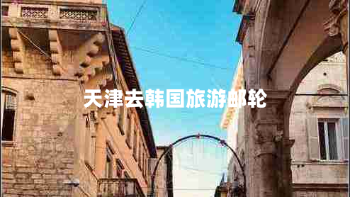 天津去韓國旅游郵輪 天津去韓國旅游郵輪