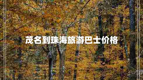 茂名到珠海旅游巴士?jī)r(jià)格