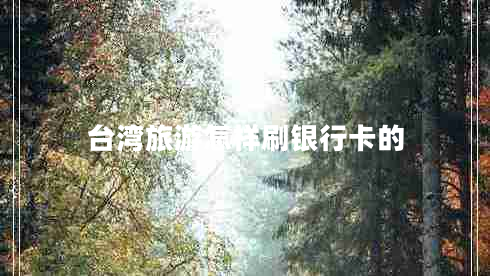 臺(tái)灣旅游怎樣刷銀行卡的