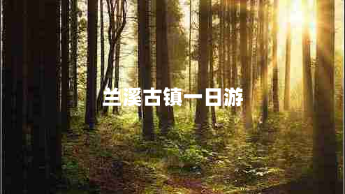 蘭溪古鎮(zhèn)一日游