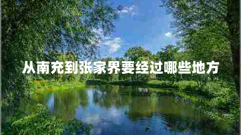 從南充到張家界要經(jīng)過哪些地方