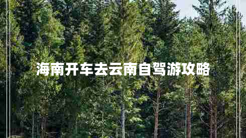 海南開車去云南自駕游攻略