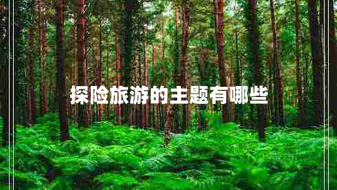 探險旅游的主題有哪些
