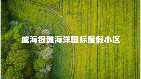 威海銀灘海洋國(guó)際度假小區(qū)