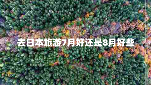 去日本旅游7月好還是8月好些