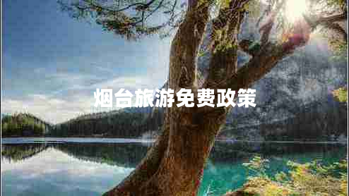 煙臺(tái)旅游免費(fèi)政策