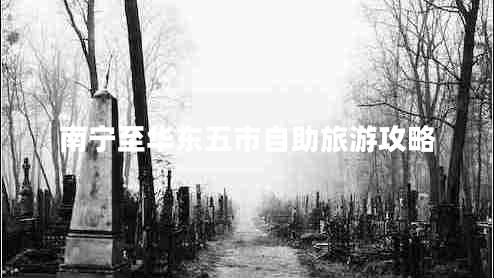 南寧至華東五市自助旅游攻略 南寧至華東五市自助旅游攻略