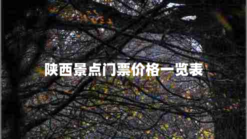 陜西景點(diǎn)門票價(jià)格一覽表