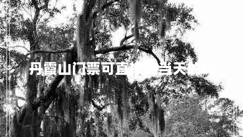 丹霞山門票可直接購當(dāng)天的嗎