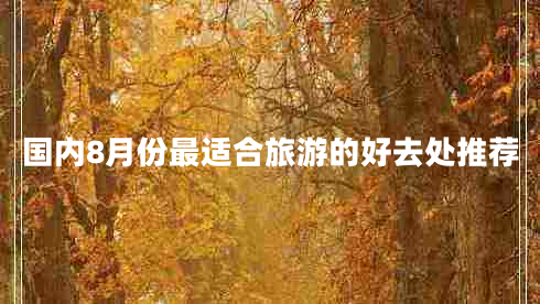 國內(nèi)8月份最適合旅游的好去處推薦