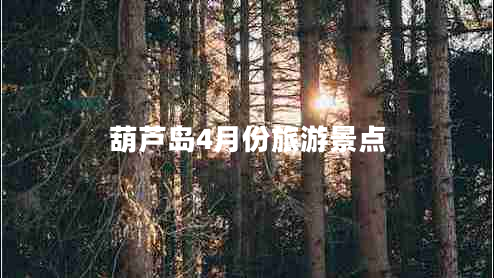 葫蘆島4月份旅游景點