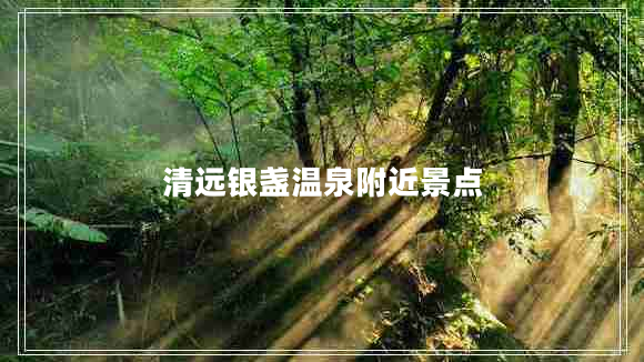 清遠(yuǎn)銀盞溫泉附近景點