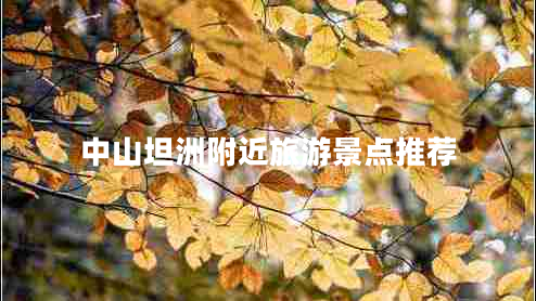 中山坦洲附近旅游景點(diǎn)推薦 中山坦洲附近旅游景點(diǎn)推薦