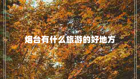 煙臺(tái)有什么旅游的好地方