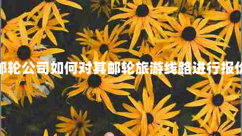 郵輪公司如何對其郵輪旅游線路進行報價