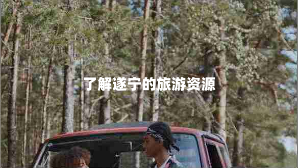 了解遂寧的旅游資源 了解遂寧的旅游資源