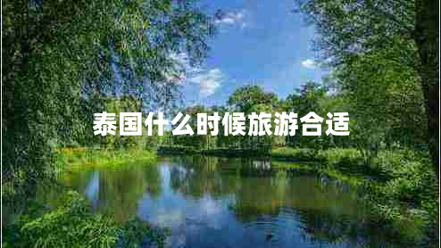 泰國什么時(shí)候旅游合適 泰國什么時(shí)候旅游合適
