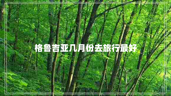 格魯吉亞幾月份去旅行最好