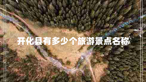 開化縣有多少個(gè)旅游景點(diǎn)名稱 開化縣有多少個(gè)旅游景點(diǎn)名稱