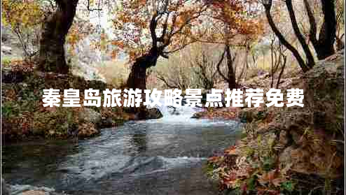 秦皇島旅游攻略景點推薦免費