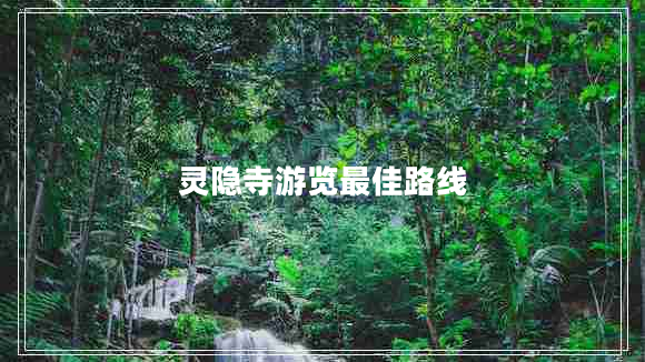 靈隱寺游覽最佳路線