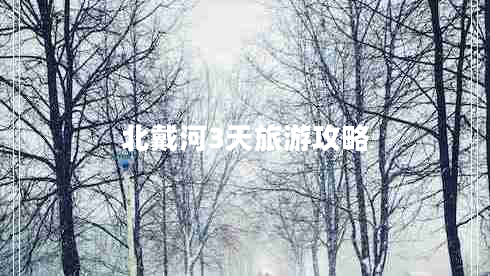 北戴河3天旅游攻略 北戴河3天旅游攻略