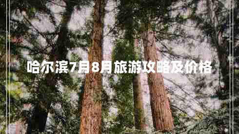 哈爾濱7月8月旅游攻略及價(jià)格