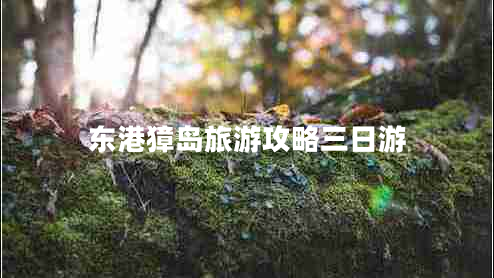 東港獐島旅游攻略三日游