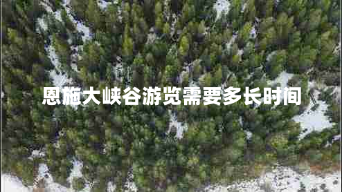 恩施大峽谷游覽需要多長時間
