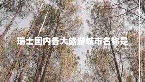 瑞士國內(nèi)各大旅游城市名稱是