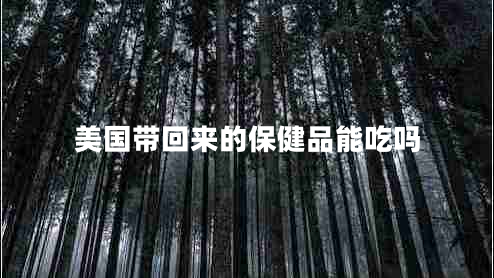 美國帶回來的保健品能吃嗎